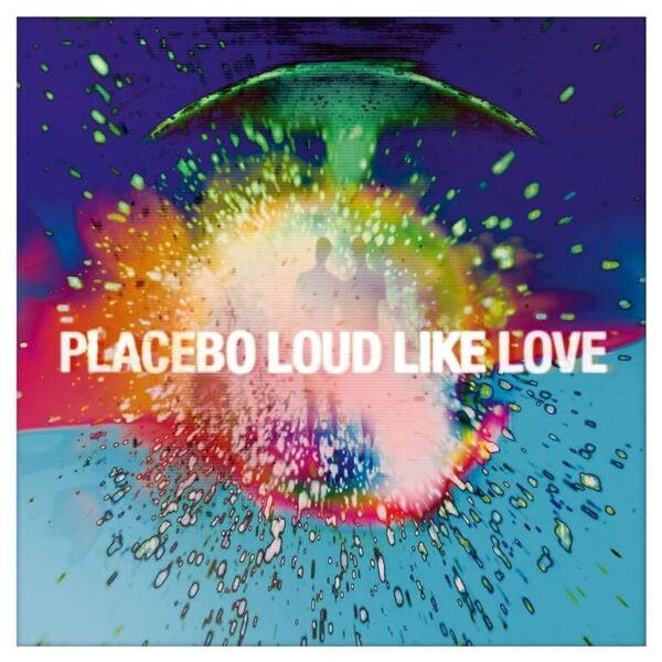 Placebo Loud like love